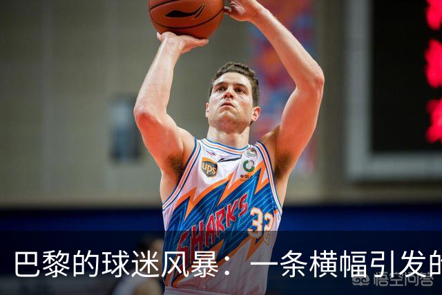 巴黎的球迷风暴：一条横幅引发的离场风波