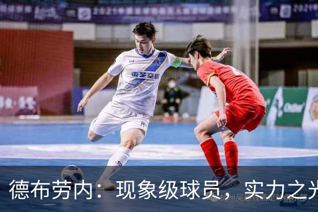 德布劳内：现象级球员，实力之光闪耀绿茵场