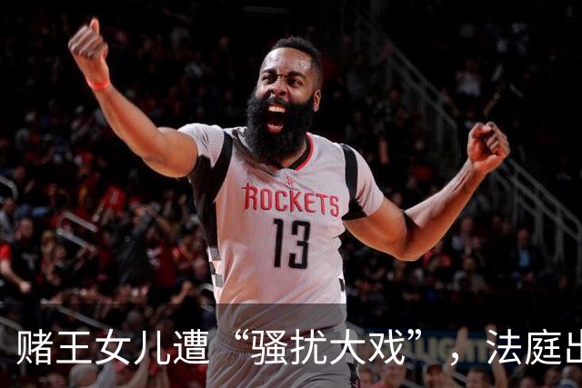 赌王女儿遭“骚扰大戏”，法庭出手太给力！